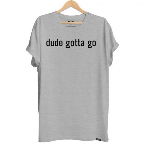 Funny Political Dude Gotta Go T-Shirt