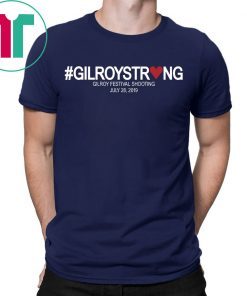 Gilroy Strong Shirt Gilroy Festival Shooting Shirt #GilroyStrong Shirt