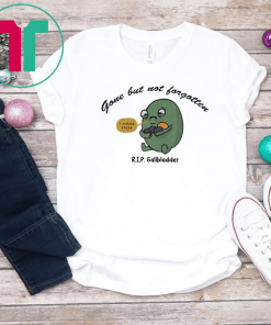 Gone But Not Forgotten RIP Gallbladder Shirts