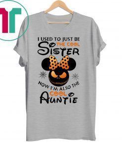 Halloween I use to just be the cool sister now I’m also the cool auntie minnie shirt