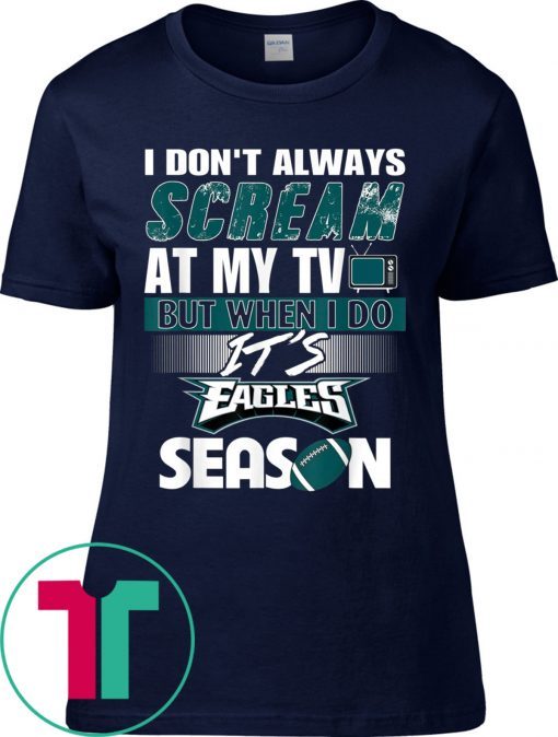 I Don't Always At My TV But When I Do It Eagles Season Shirt