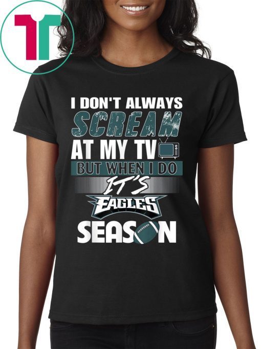 I Don't Always At My TV But When I Do It Eagles Season Shirt