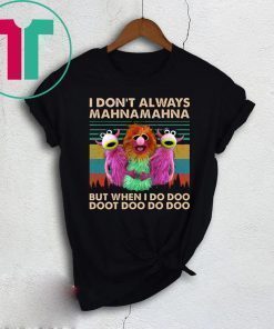 I Don’t Always Mahna Mahna But When I Do Doo Doot T-Shirt