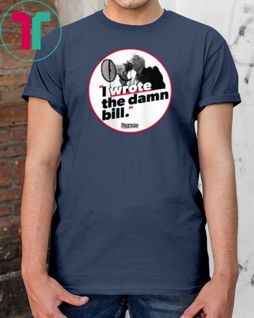 I WROTE THE DAMN BILL BERNIE 2019 Gift T-SHIRT