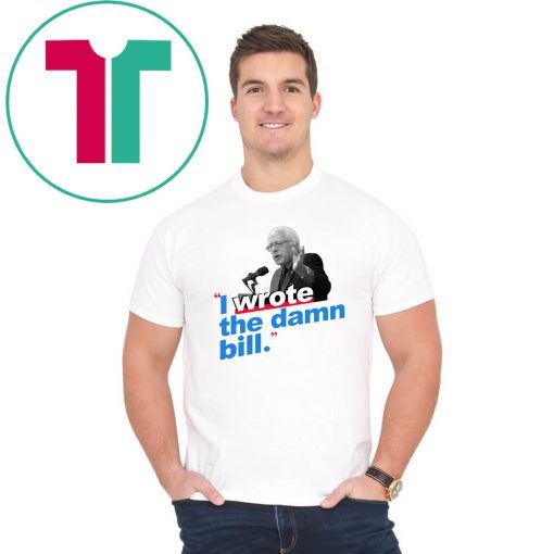 I Wrote The Damn Bill 2019 Gift Tee Shirts