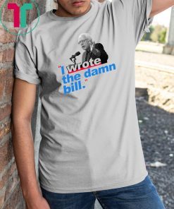 I Wrote The Damn Bill 2019 Gift Tee Shirts