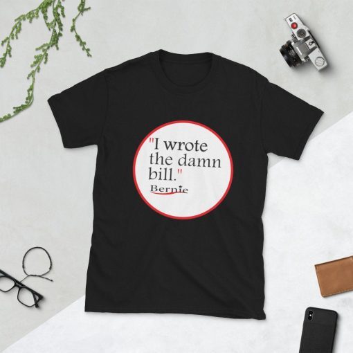 I Wrote The Damn Bill Bernie Sanders Classic T-Shirt