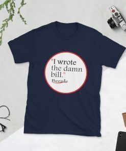 I Wrote The Damn Bill Bernie Sanders Classic T-Shirt