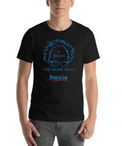 I Wrote The Damn Bill Bernie Sanders T Shirt Wrote the Damn Bill Bernie 2020 Bernie Shirt