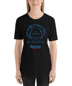 I Wrote The Damn Bill Bernie Sanders T Shirt Wrote the Damn Bill Bernie 2020 Bernie Shirt