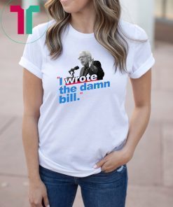 I Wrote The Damn Bill Unisex 2019 Tee Shirts