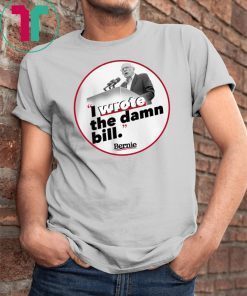 I Wrote The Damn Bill Unisex Funny Gift Tee Shirt