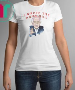 I wrote the damn bill Bernie Sanders Classic Tee Shirts