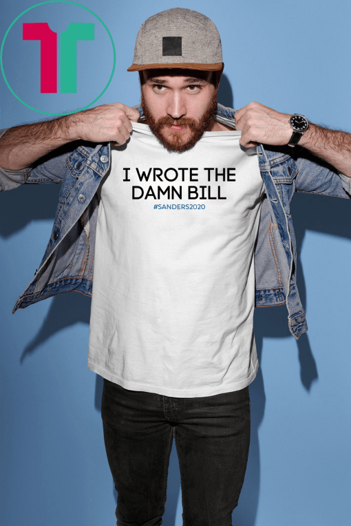 I wrote the damn bill Bernie Sanders Unisex Gift T-Shirt