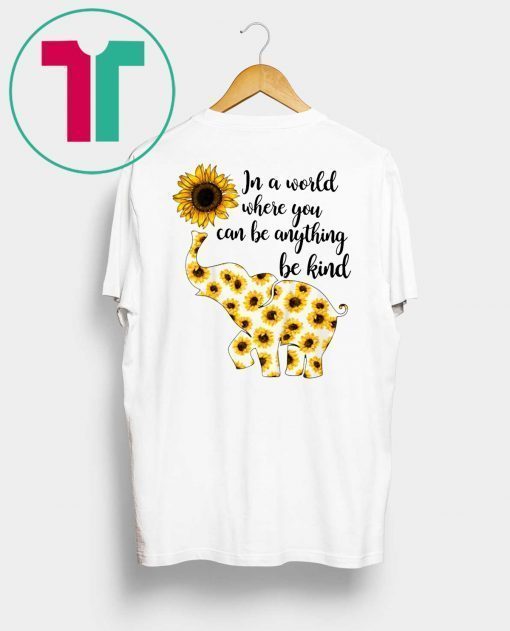 In A World Where You Can Be Anything Be Kind Elephant Sunflowers T-Shirt