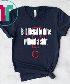 Is it illegal to drive without a shirt tshirt