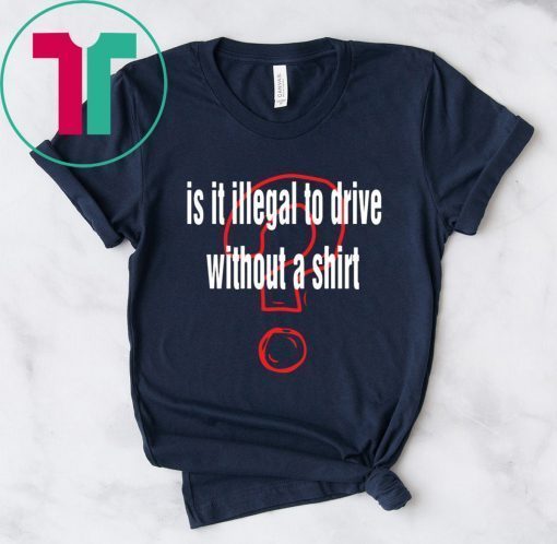 Is it illegal to drive without a shirt tshirt