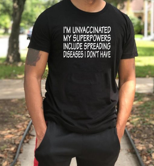 I’m Unvaccinated My Superpowers Include Spreading Diseases T-Shirt