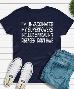 I’m Unvaccinated My Superpowers Include Spreading Diseases T-Shirt