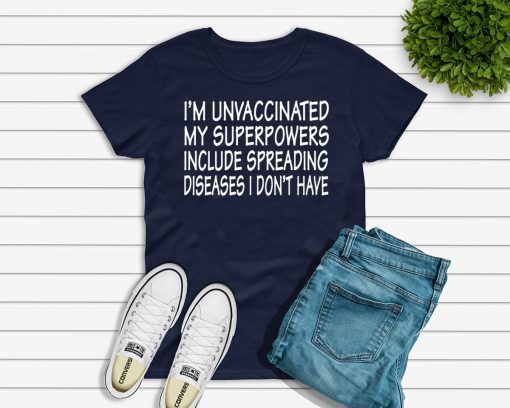 I’m Unvaccinated My Superpowers Include Spreading Diseases T-Shirt