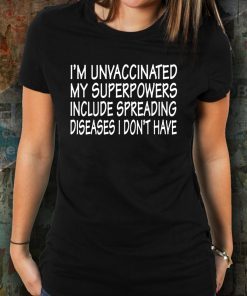 I’m Unvaccinated My Superpowers Include Spreading Diseases T-Shirt