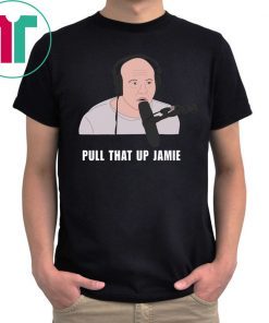 Joe’s Rogan Pull That Up Jamie Shirt