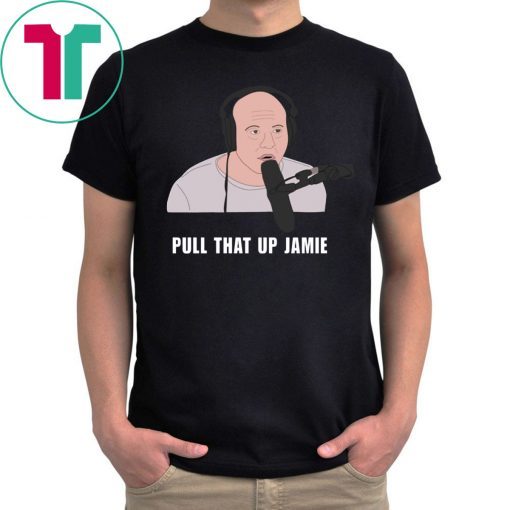 Joe’s Rogan Pull That Up Jamie Shirt