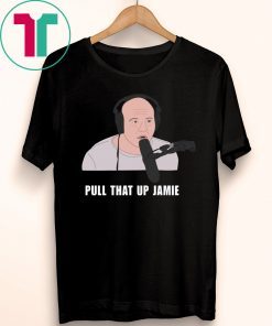 Joe’s Rogan Pull That Up Jamie Shirt