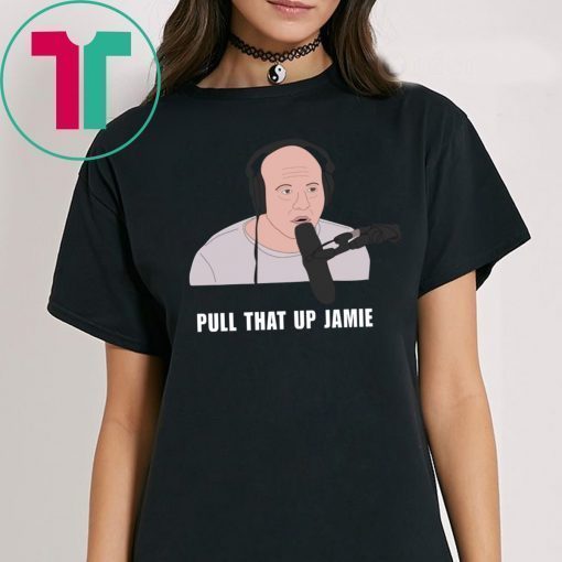 Joe’s Rogan Pull That Up Jamie Shirt