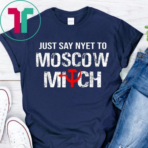 Just Say Nyet To Moscow Mitch Ditch 2020 Elections Shirt