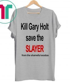 Kill Gary Shirt Holt Save The Slayer From The Shameful Exodus Shirt Kim Kardashian Shirt