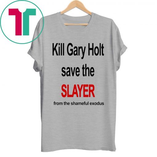 Kill Gary Shirt Holt Save The Slayer From The Shameful Exodus Shirt Kim Kardashian Shirt