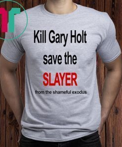 Kill Gary Shirt Holt Save The Slayer From The Shameful Exodus Shirt Kim Kardashian Shirt