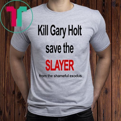 Kill Gary Shirt Holt Save The Slayer From The Shameful Exodus Shirt Kim Kardashian Shirt