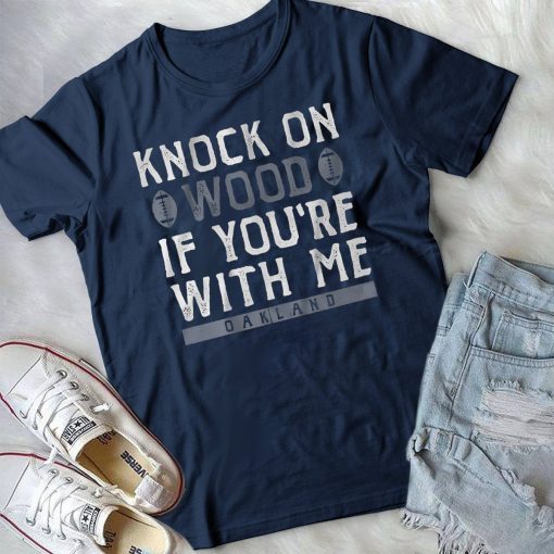 Knock On Wood If You're With Me Shirt Oakland Football Tee Shirt