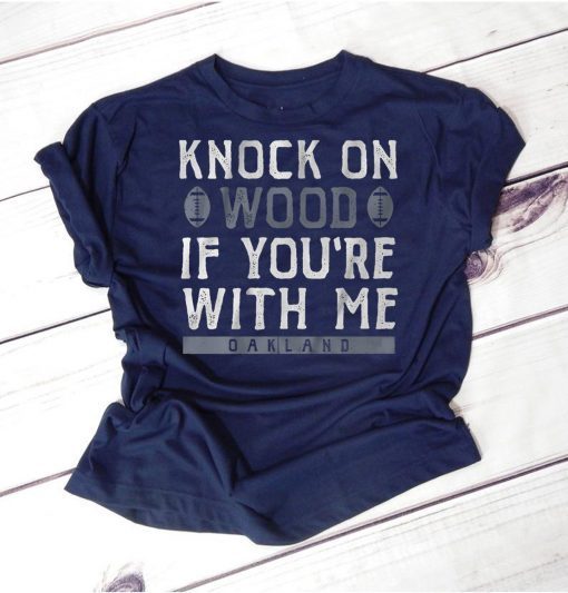 Knock On Wood If You're With Me Oakland Football Shirt