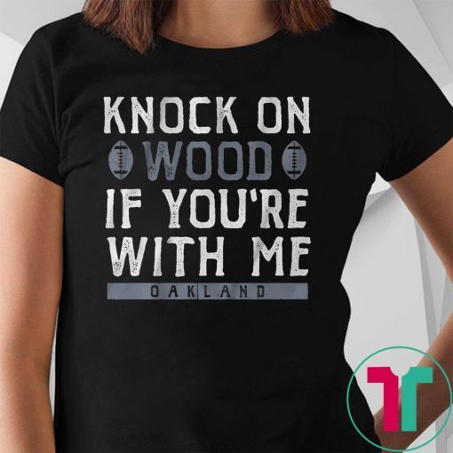 Knock On Wood If You're With Me Shirt Oakland Football Tee Shirt