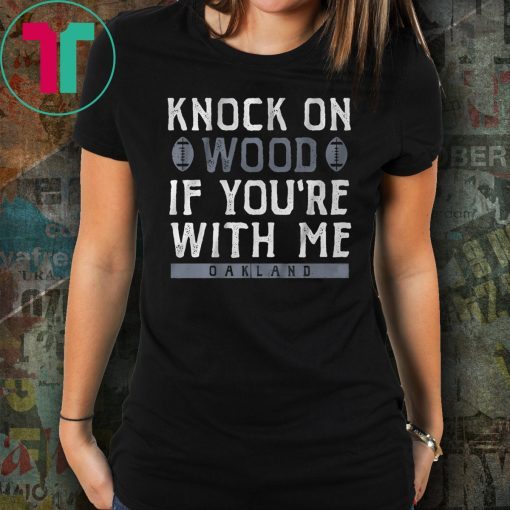 Knock On Wood If You're With Me Shirt Oakland Football