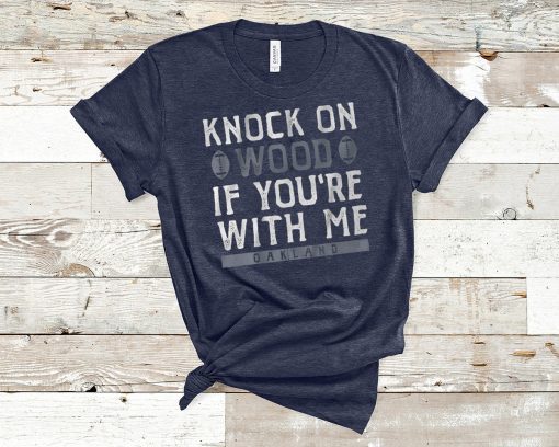 Knock On Wood If You're With Me Shirt Oakland Football