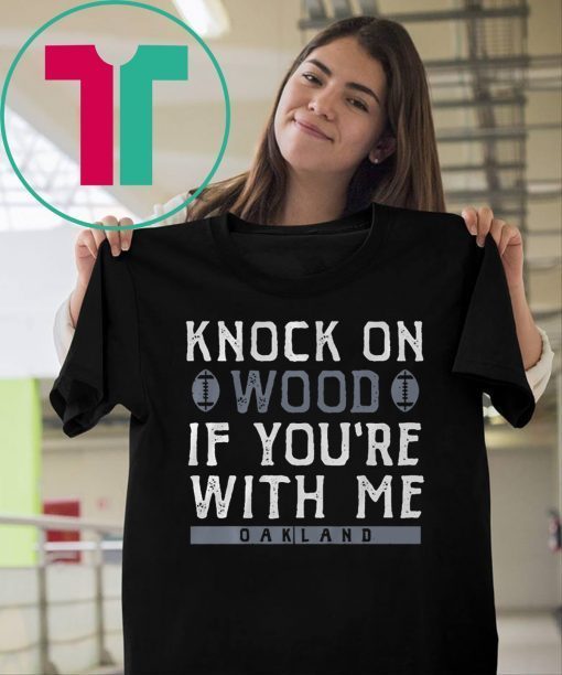 Knock On Wood If You're With Me T-Shirt - Oakland Football Tee