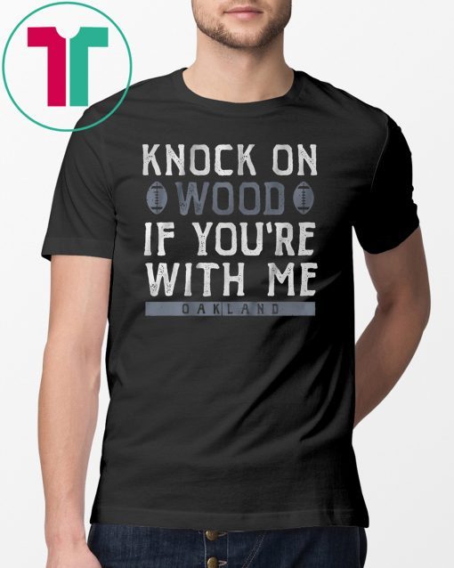 Knock On Wood If You're With Me Shirt Oakland Football