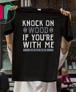 Oakland Football Shirt Knock On Wood If You're With Me T-Shirt