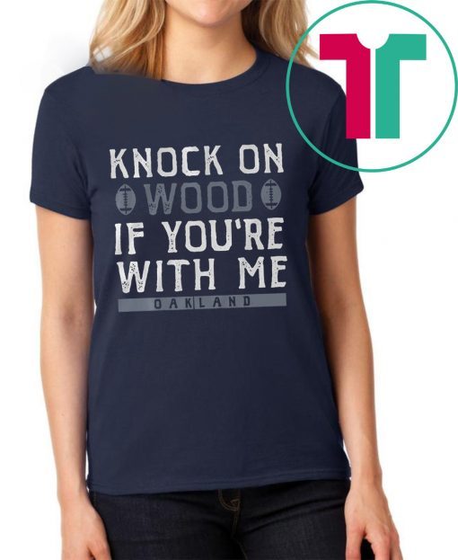 Knock On Wood If You're With Me T-Shirt - Oakland Football Tee