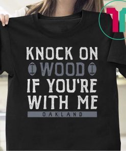 Oakland Football Shirt Knock On Wood If You're With Me T-Shirt