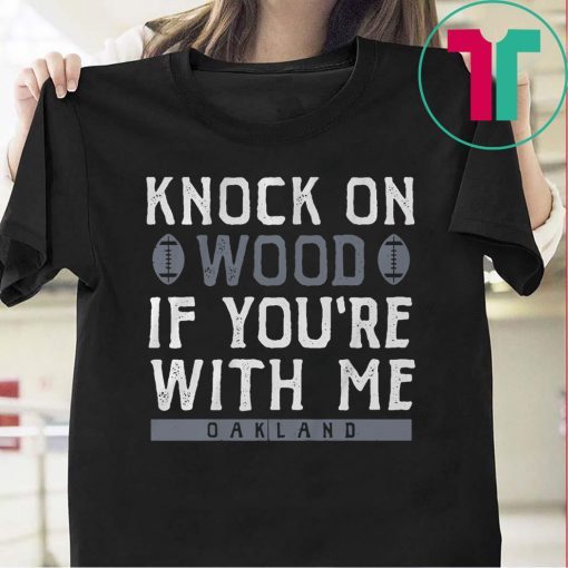 Oakland Football Shirt Knock On Wood If You're With Me T-Shirt