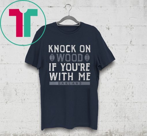 Knock On Wood If You're With Me T-Shirt - Oakland Football Tee