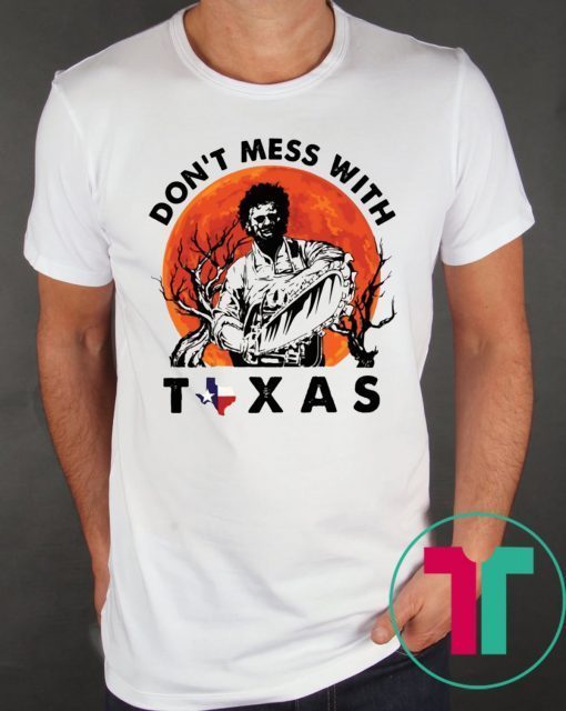 Leatherface Don’t mess With Texas Shirt