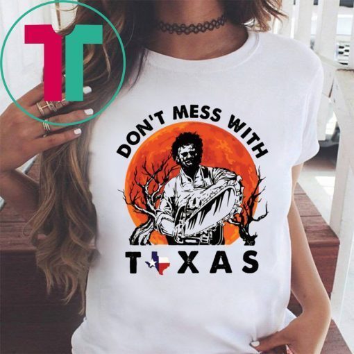 Leatherface Don’t mess With Texas Shirt