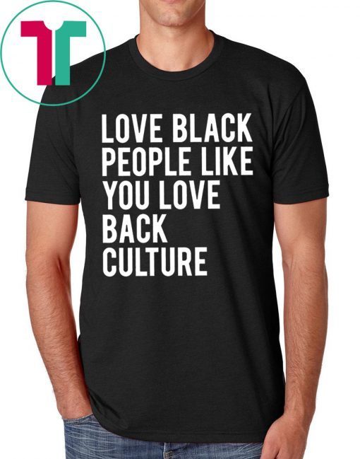 Love Black People Like You Love Back Culture T-Shirt