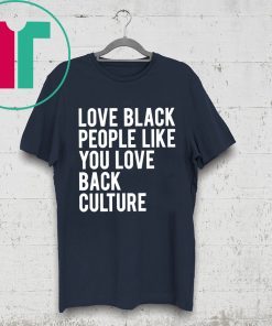 Love Black People Like You Love Back Culture T-Shirt